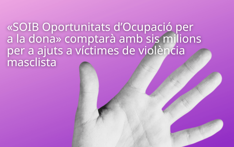 «SOIB Oportunitats d’Ocupació per a la dona» comptarà amb sis milions per a ajuts a víctimes de violència masclista